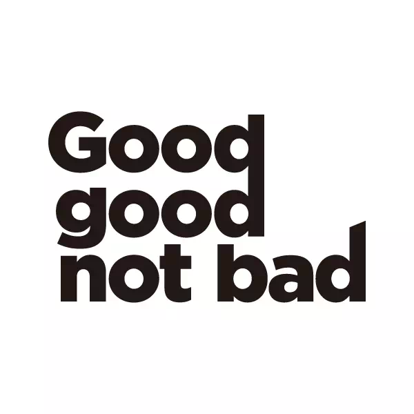 Good good not bad