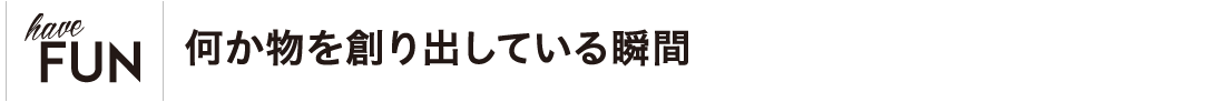 何か物を創り出している瞬間