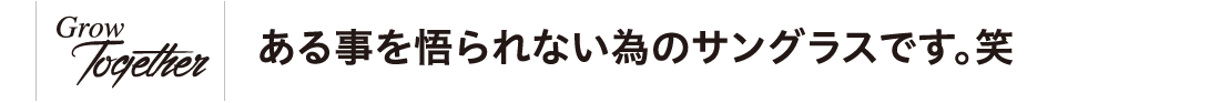 ある事を悟られない為のサングラスです。笑