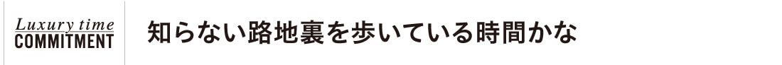 知らない路地裏を歩いている時間かな