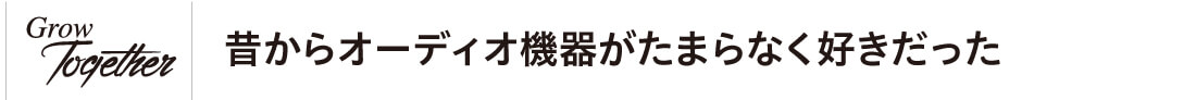 昔からオーディオ機器がたまらなく好きだった