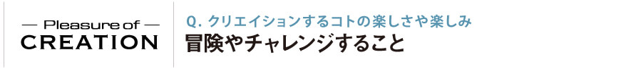 クリエイションするコトの楽しさや楽しみ